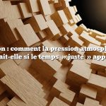 Question : comment la pression atmosphérique changerait-elle si le temps  » juste  » approchait ?